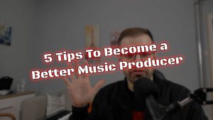 5 Tips To Become a Better Music Producer