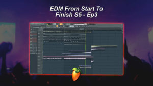 EDM From Start To Finish S5 - Ep3